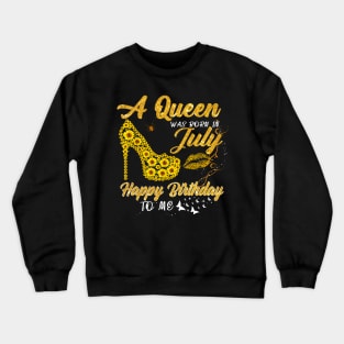 Sunflower A Queen Was Born In July Happy Birthday To Me Crewneck Sweatshirt